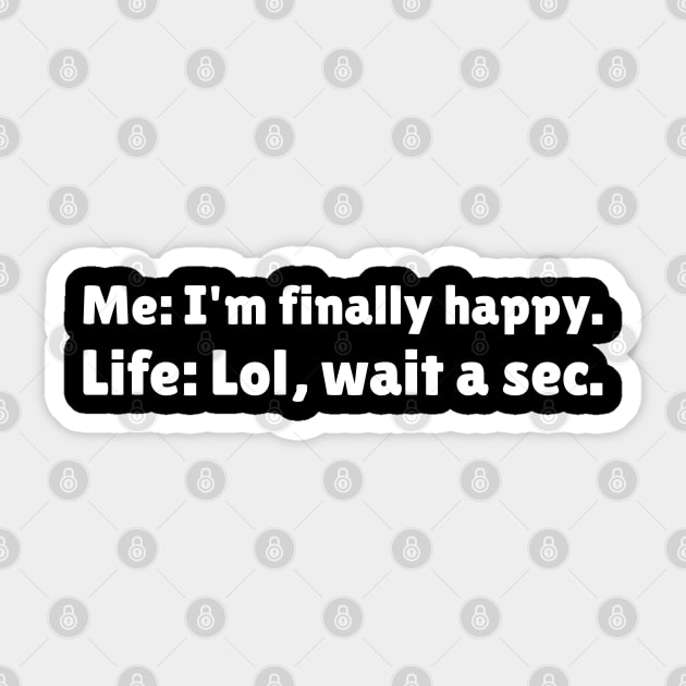 I'm Finally Happy, Lol Wait a sec - Bad Luck - Funny Sarcasatic Quote Sticker by stokedstore